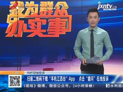 【向栏目组投诉】扫描二维码下载“手机江西台”App点击“赣问”在线投诉