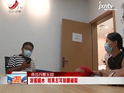 南昌玛雅乐园：游客嬉水 结果左耳鼓膜破裂