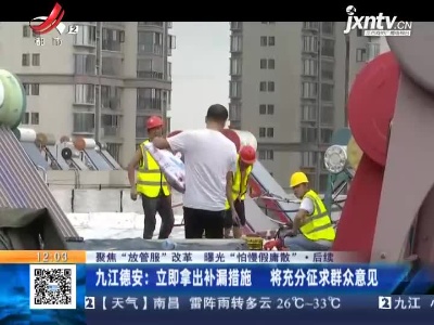【聚焦“放管服”改革 曝光“怕慢假庸散”·后续】九江德安：立即拿出补漏措施 将充分征求群众意见