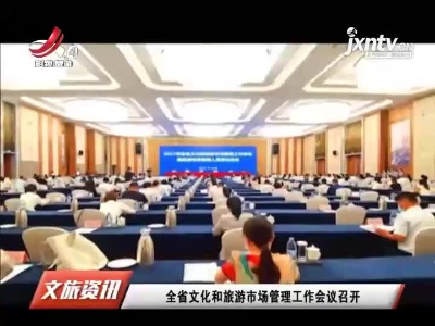 江西省文化和旅游市场管理工作会议召开