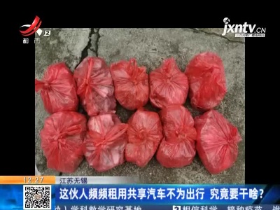 江苏无锡：这伙人频频租用共享汽车不为出行  究竟要干啥？