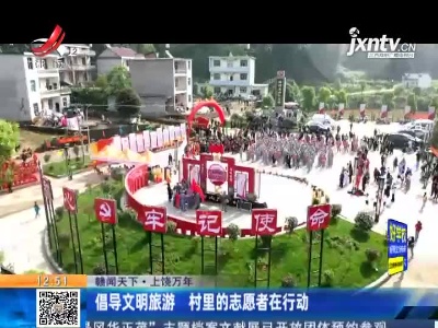 【赣闻天下】上饶万年：倡导文明旅游 村里的志愿者在行动