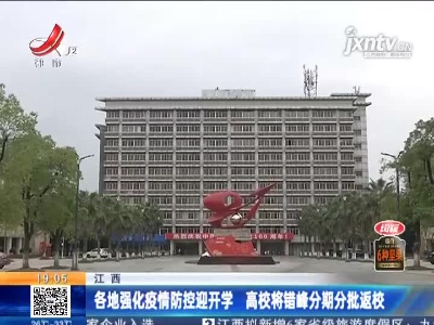 江西：各地强化疫情防控迎开学 高校将错峰分期分批返校