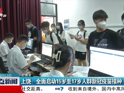 上饶：全面启动15岁至17岁人群新冠疫苗接种