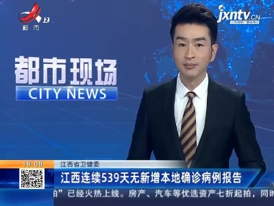 江西省卫健委：江西连续539天无新增本地确诊病例报告