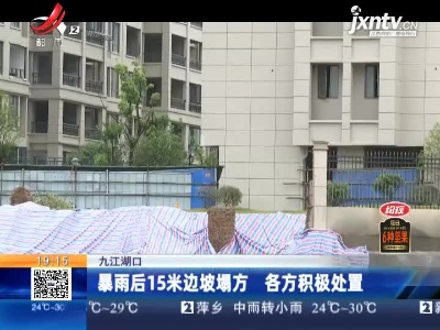 九江湖口：暴雨后15米边坡塌方 各方积极处置