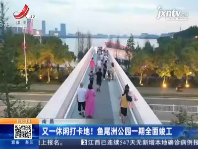 南昌：又一休闲打卡地！鱼尾洲公园一期全面竣工