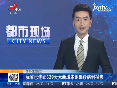 江西省卫健委：我省已连续529天无新增本地确诊病例报告
