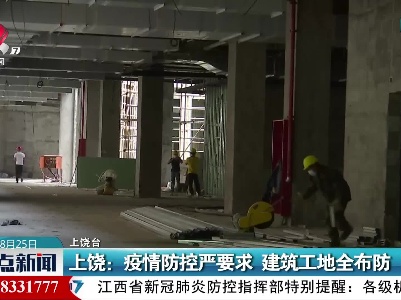 上饶：疫情防控严要求 建筑工地全布防