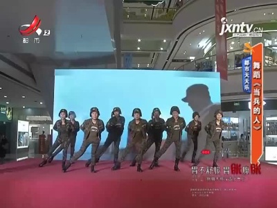 都市天天乐——舞蹈《当兵的人》