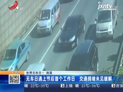 【世界无车日】南昌：无车日遇上节后首个工作日 交通拥堵未见缓解