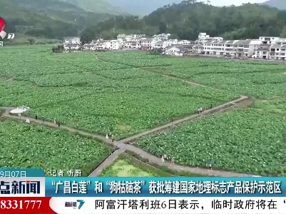 “广昌白莲”和“狗牯脑茶”获批筹建国家地理标志产品保护示范区