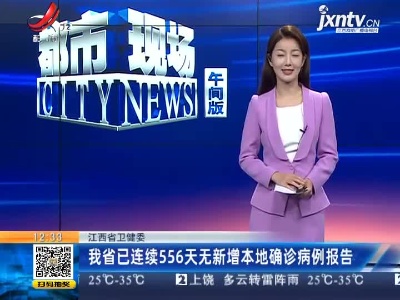 江西省卫健委：我省已连续556天无新增本地确诊病例报告