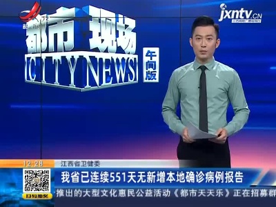 江西省卫健委：我省已连续551天无新增本地确诊病例报告