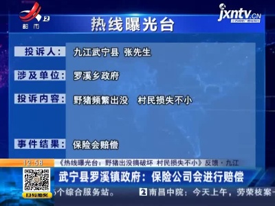 【《热线曝光台：野猪出没搞破坏 村民损失不小》反馈·九江】武宁县罗溪镇政府：保险公司会进行赔偿