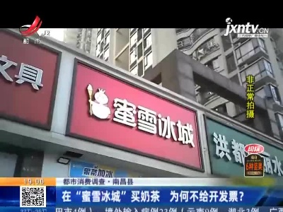 【都市消费调查】南昌县：在“蜜雪冰城”买奶茶 为何不给开发票？