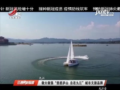 做大做强“悠然庐山 自在九江”城市文旅品牌