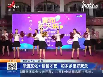 【都市天天乐】宜春：非遗文化+居民才艺 柏木乡里好欢乐