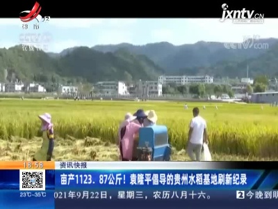 亩产1123.87公斤！袁隆平倡导的贵州水稻基地刷新纪录