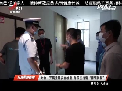 赣州大余：开展景区安全检查 为国庆出游“保驾护航”