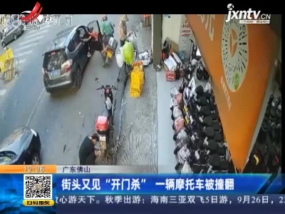 广东佛山：街头又见“开门杀” 一辆摩托车被撞翻