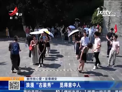【都市放心爱】宜春靖安：浪漫“古装秀” 觅得意中人