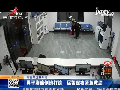 南韶高速赣州段：男子腹痛倒地打滚 民警深夜紧急救助