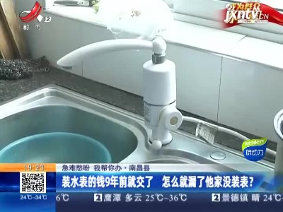 【急难愁盼 我帮你办】南昌县：装水表的钱9年前就交了 怎么就漏了他家没装表？