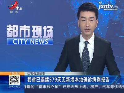 江西省卫健委：我省已连续579天无新增本地确诊病例报告