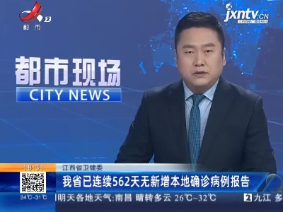 江西省卫健委：我省已连续562天无新增本地确诊病例报告