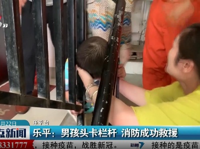 乐平：男孩头卡栏杆 消防成功救援