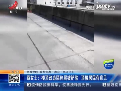 【急难愁盼 我帮你办·声音】九江浔阳·蔡女士：楼顶改造隔热层被铲除 顶楼居民有意见