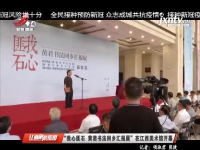 “我心匪石 黄君书法回乡汇报展”在江西美术馆开幕
