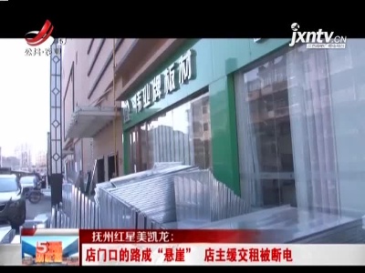 抚州红星美凯龙：店门口的路成“悬崖” 店主缓交租被断电