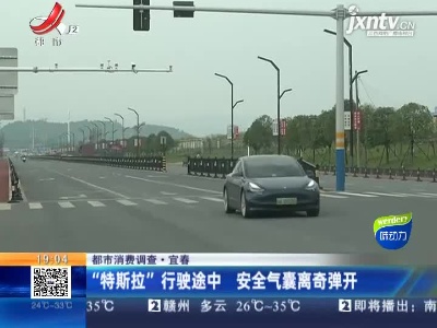 【都市消费调查】宜春：“特斯拉”行驶途中 安全气囊离奇弹开