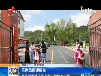 【赣闻天下】吉安泰和：笛声悠扬迎新生
