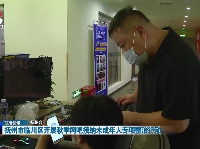 抚州市临川区开展秋季网吧接纳未成年人专项整治行动