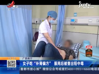 广西南宁：女子吃“补肾偏方” 服用后被查出铅中毒