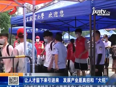 南昌：让人才留下来引进来 发展产业是真招和“大招”