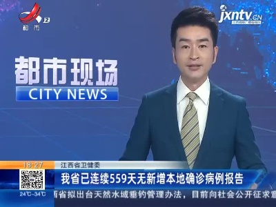 江西省卫健委：我省已连续559天无新增本地确诊病例报告