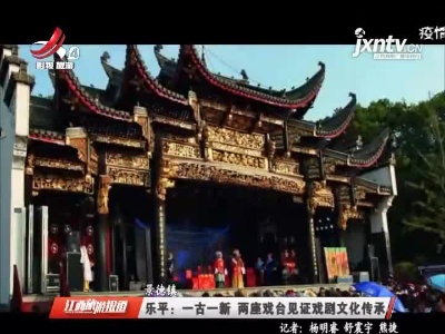 景德镇乐平：一古一新 两座戏台见证戏剧文化传承