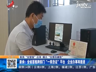 【聚焦“放管服”改革 曝光“怕慢假庸散”】新余：全省首推跨部门“一照含证”平台 企业办事再提速