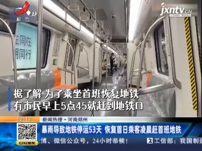 【新闻热搜】河南郑州：暴雨导致地铁停运53天 恢复首日乘客凌展赶首班地铁