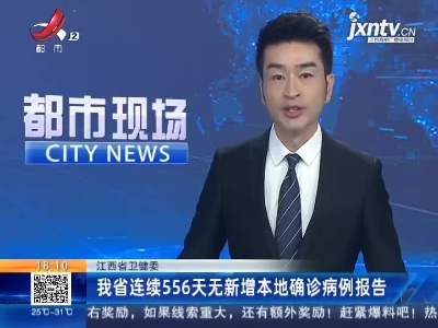 江西省卫健委：我省连续556天无新增本地确诊病例报告