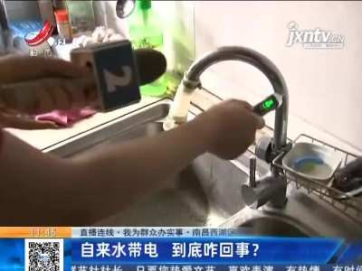 【直播连线·我为群众办实事】南昌西湖区：自来水带电 到底咋回事？