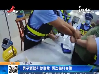 广西钦州：男子酒驾引发事故 两次拳打交警