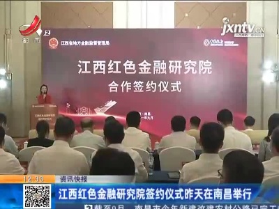 江西红色金融研究院签约仪式昨天在南昌举行