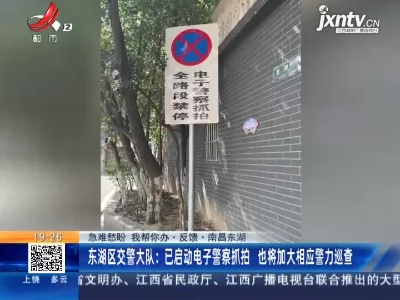 【急难愁盼 我帮你办·反馈】南昌东湖·东湖区交警大队：已启动电子警察抓拍 也将加大相应警力巡查