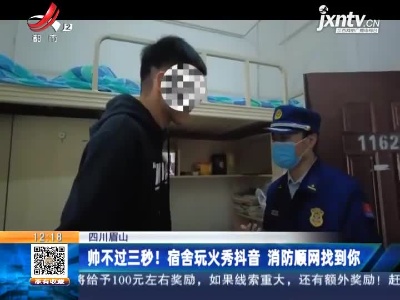四川眉山：帅不过三秒！ 宿舍玩火秀抖音 消防顺网找到你