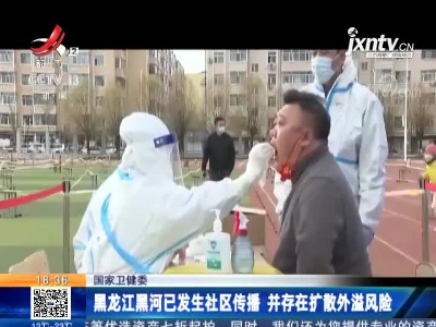 国家卫健委：黑龙江黑河已发生社区传播 并存在扩散外溢风险